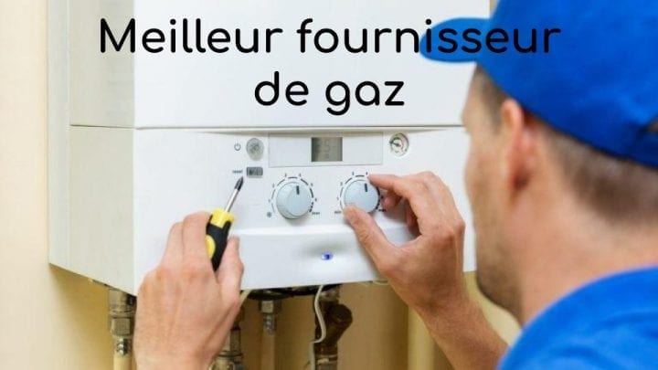 Meilleur Fournisseur De Gaz Bien Le Choisir Liste 2020