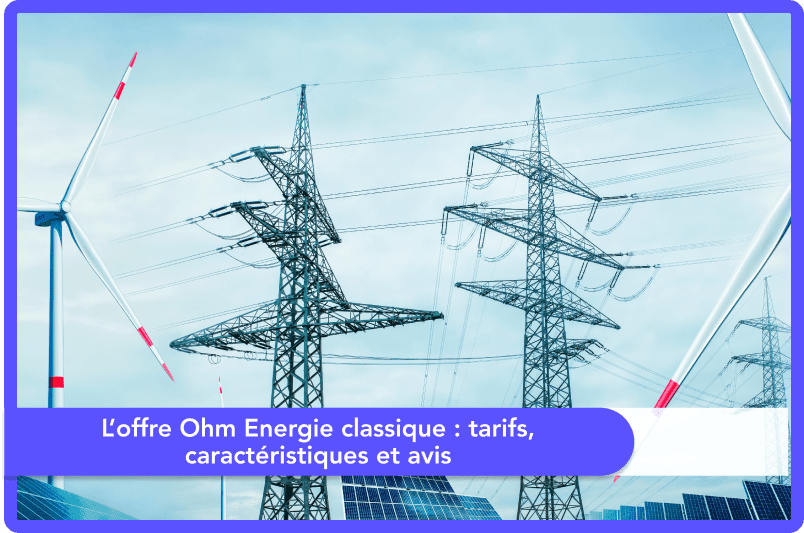 L’offre Ohm Energie classique : tarifs, caractéristiques et avis
