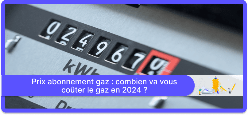 Prix abonnement gaz : combien va vous coûter le gaz en 2024 ?