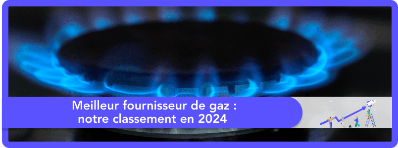 Meilleur fournisseur de gaz : notre classement en 2024