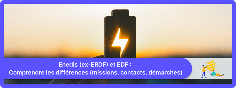 Enedis (ex-ERDF) et EDF : Comprendre les différences (missions, contacts, démarches, …)