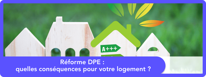 Réforme DPE : quelles conséquences pour votre logement ?