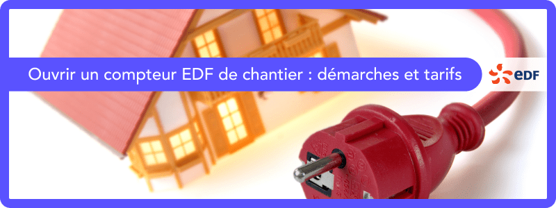 Ouverture compteur EDF chantier comment faire et prix