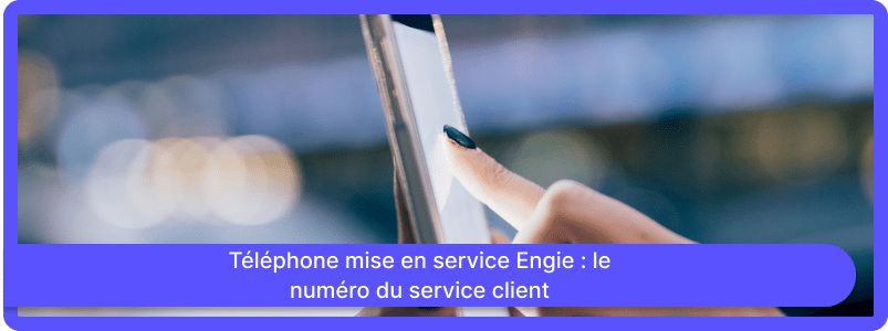 Téléphone mise en service Engie : le numéro du service client