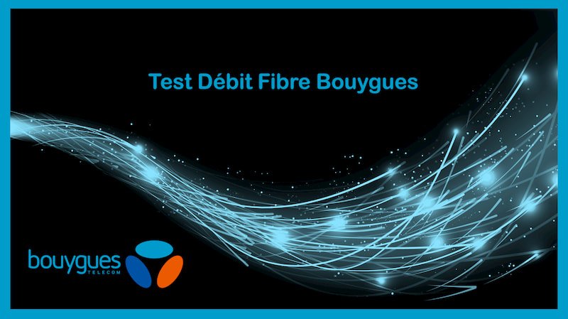 Test Débit Fibre Bouygues