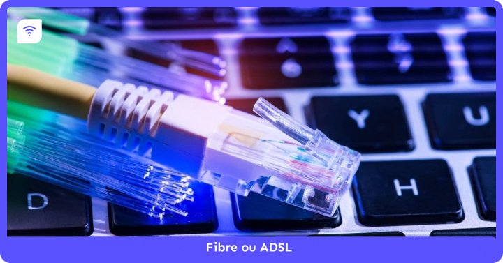 Fibre ou ADSL