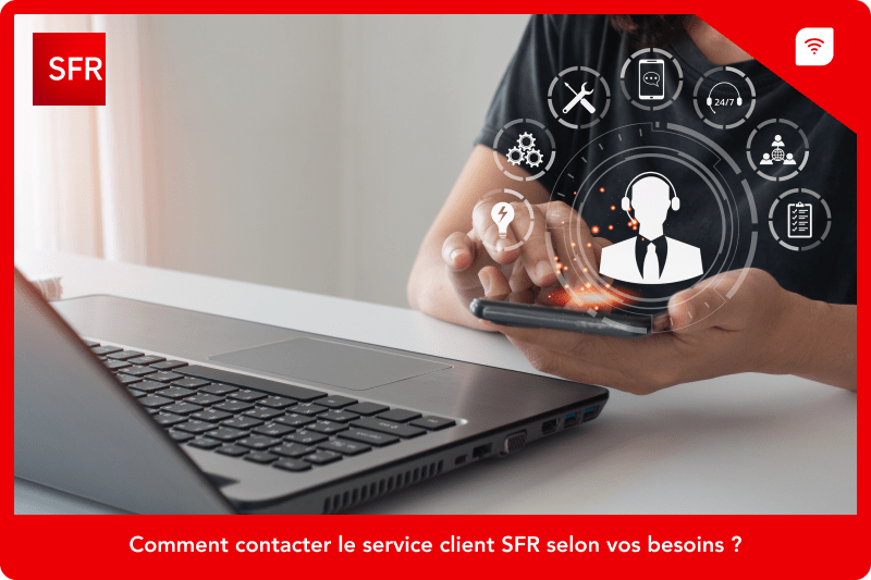 Comment contacter le service client SFR selon vos besoins ?