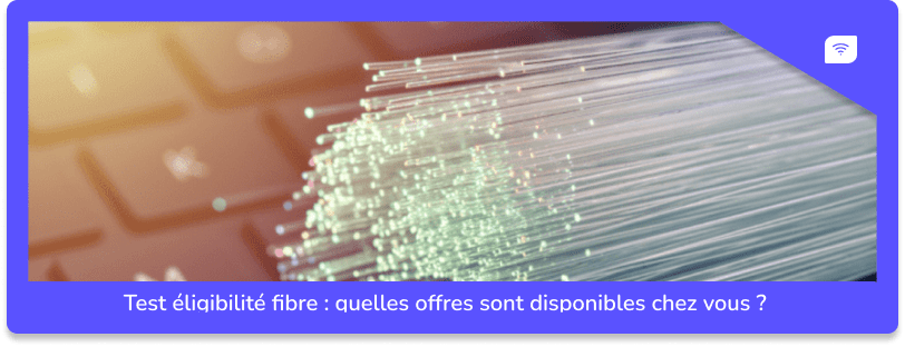 Test éligibilité fibre : quelles offres sont disponibles chez vous ?