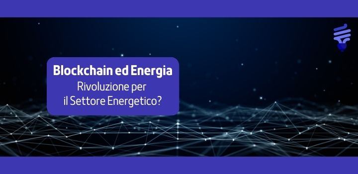 Blockchain e Transizione Energetica: Rivoluzione per il Settore Energia?