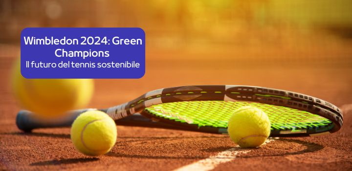 Wimbledon 2024: il torneo di tennis più verde di sempre