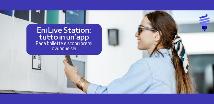 Eni Live Station, tutto in un'app. Paga bollette e scopri premi ovunque sei