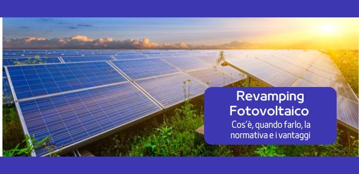 Revamping Fotovoltaico: cos’è, quando farlo, la normativa e i vantaggi