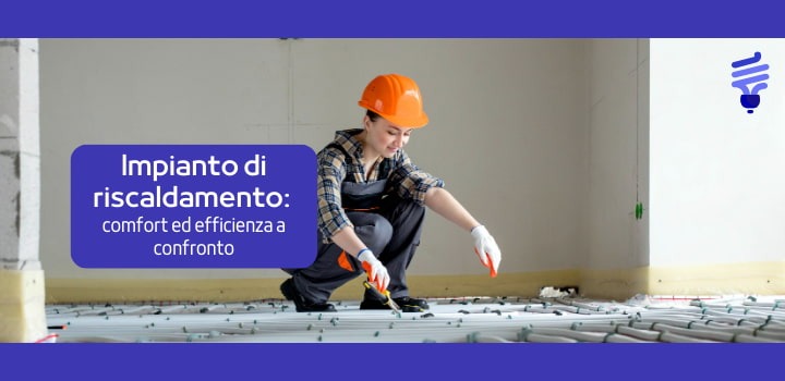 Impianto di riscaldamento: comfort ed efficienza a confronto