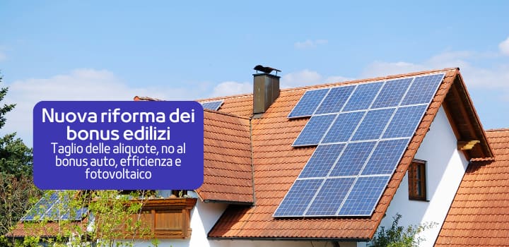 Nuova riforma bonus: cambiano le aliquote, addio agli incentivi auto, focus su efficienza e fotovoltaico