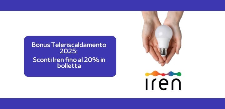 Bonus Teleriscaldamento 2025: Sconti Iren fino al 20% in bolletta