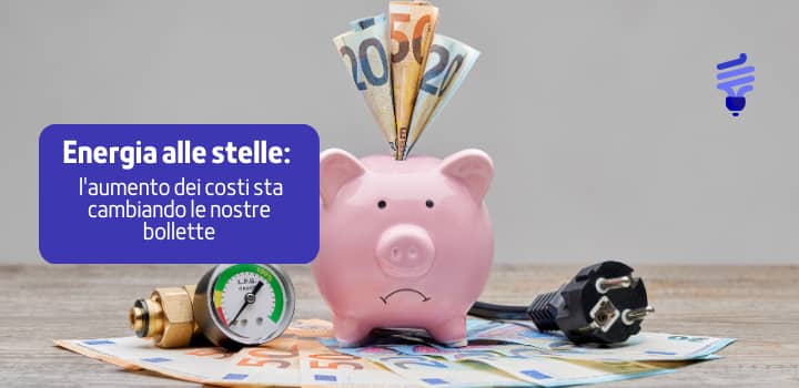 Energia alle stelle: l'aumento dei costi che cambia le nostre bollette