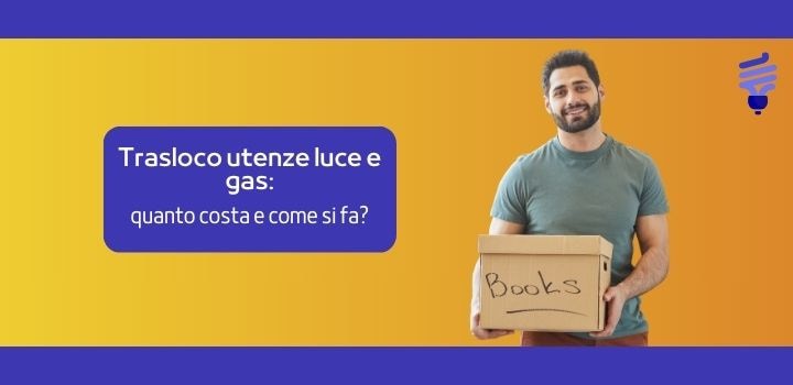 Trasloco utenze luce e gas: quanto costa e come si fa?