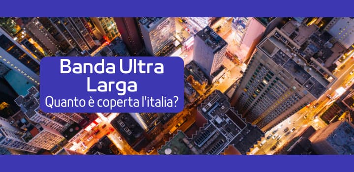 Banda Ultra Larga: quanto è coperta l'Italia?