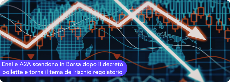 Enel e A2A scendono in Borsa dopo il decreto bollette e torna il tema del rischio regolatorio