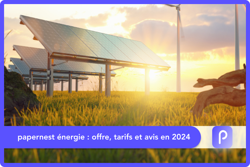papernest énergie : offre, tarifs et avis en 2024