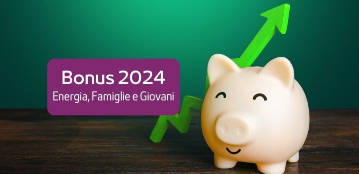 I principali Bonus del 2024: focus su Energia, Famiglie e Giovani